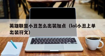 英雄联盟小丑怎么出装加点（lol小丑上单出装符文）