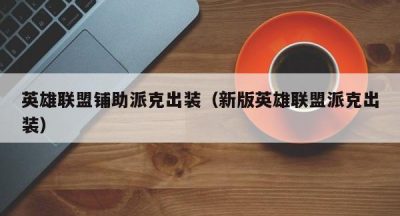 英雄联盟铺助派克出装（新版英雄联盟派克出装）
