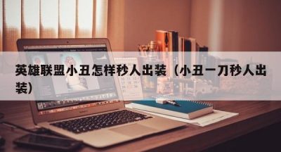 英雄联盟小丑怎样秒人出装（小丑一刀秒人出装）