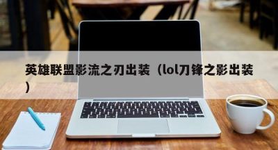 英雄联盟影流之刃出装（lol刀锋之影出装）