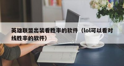 英雄联盟出装看胜率的软件（lol可以看对线胜率的软件）