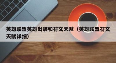 英雄联盟英雄出装和符文天赋（英雄联盟符文天赋详细）