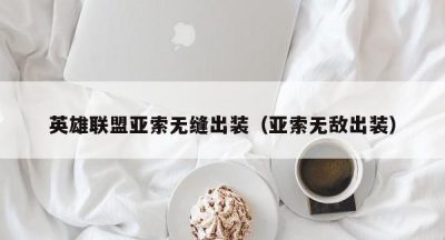 英雄联盟亚索无缝出装（亚索无敌出装）