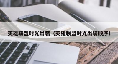 英雄联盟时光出装（英雄联盟时光出装顺序）