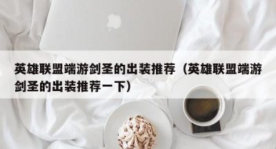 英雄联盟端游剑圣的出装推荐（英雄联盟端游剑圣的出装推荐一下）