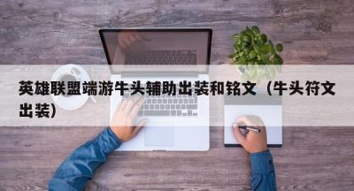 英雄联盟端游牛头辅助出装和铭文（牛头符文出装）