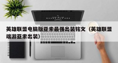 英雄联盟电脑版亚索最强出装铭文（英雄联盟端游亚索出装）