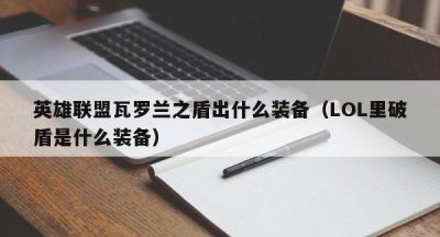 英雄联盟瓦罗兰之盾出什么装备（LOL里破盾是什么装备）