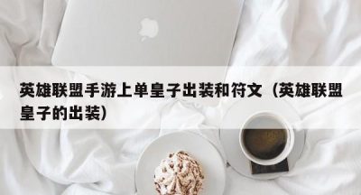 英雄联盟手游上单皇子出装和符文（英雄联盟皇子的出装）