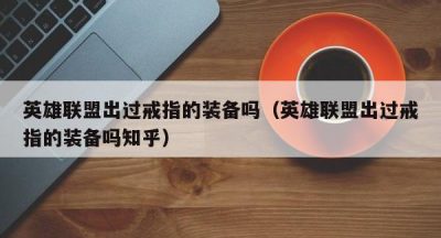 英雄联盟出过戒指的装备吗（英雄联盟出过戒指的装备吗知乎）