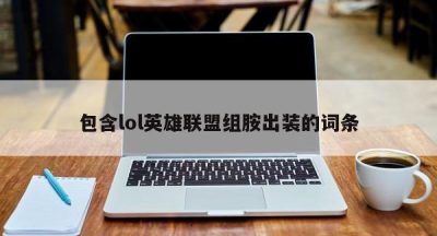 包含lol英雄联盟组胺出装的词条