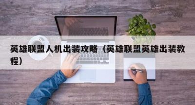 英雄联盟人机出装攻略（英雄联盟英雄出装教程）