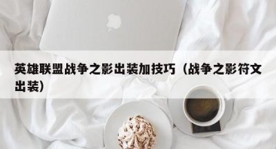 英雄联盟战争之影出装加技巧（战争之影符文出装）