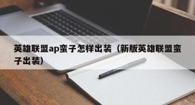 英雄联盟ap蛮子怎样出装（新版英雄联盟蛮子出装）