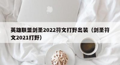 英雄联盟剑圣2022符文打野出装（剑圣符文2021打野）