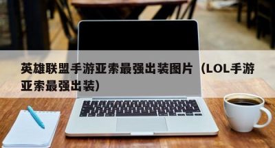英雄联盟手游亚索最强出装图片（LOL手游亚索最强出装）