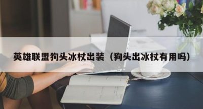英雄联盟狗头冰杖出装（狗头出冰杖有用吗）
